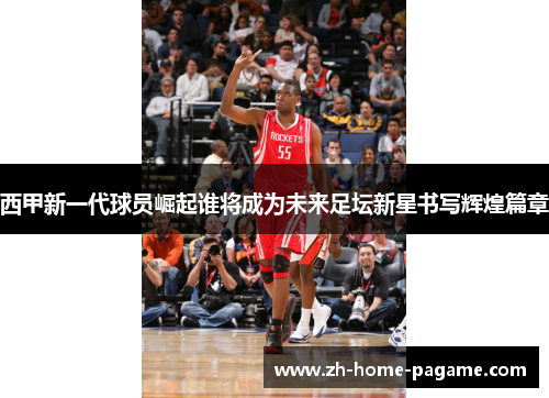 西甲新一代球员崛起谁将成为未来足坛新星书写辉煌篇章 西甲新一代球员崛起谁将成为未来足坛新星书写辉煌篇章