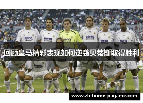 回顾皇马精彩表现如何逆袭贝蒂斯取得胜利 回顾皇马精彩表现如何逆袭贝蒂斯取得胜利
