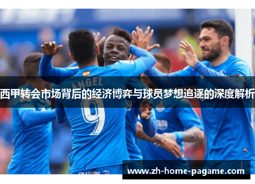 西甲转会市场背后的经济博弈与球员梦想追逐的深度解析