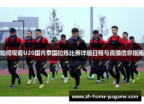 如何观看U20国青泰国拉练比赛详细日程与直播信息指南