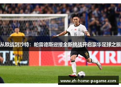 从欧战到沙特:帕雷德斯迎接全新挑战开启豪华足球之旅 从欧战到沙特:帕雷德斯迎接全新挑战开启豪华足球之旅