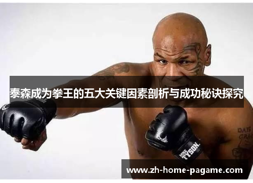 泰森成为拳王的五大关键因素剖析与成功秘诀探究 泰森成为拳王的五大关键因素剖析与成功秘诀探究