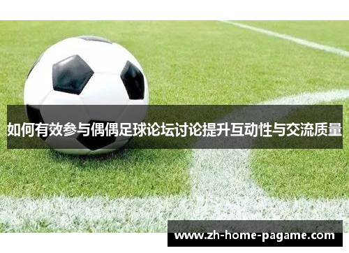 如何有效参与偶偶足球论坛讨论提升互动性与交流质量 如何有效参与偶偶足球论坛讨论提升互动性与交流质量