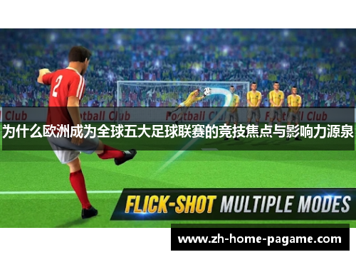 为什么欧洲成为全球五大足球联赛的竞技焦点与影响力源泉 为什么欧洲成为全球五大足球联赛的竞技焦点与影响力源泉