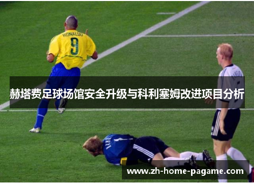 赫塔费足球场馆安全升级与科利塞姆改进项目分析