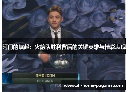 阿门的崛起:火箭队胜利背后的关键英雄与精彩表现 阿门的崛起:火箭队胜利背后的关键英雄与精彩表现