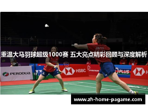 重温大马羽球超级1000赛 五大亮点精彩回顾与深度解析