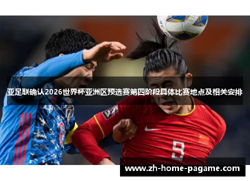 亚足联确认2026世界杯亚洲区预选赛第四阶段具体比赛地点及相关安排