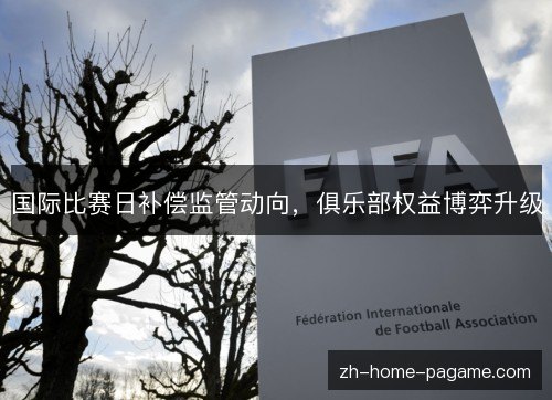 国际比赛日补偿监管动向，俱乐部权益博弈升级